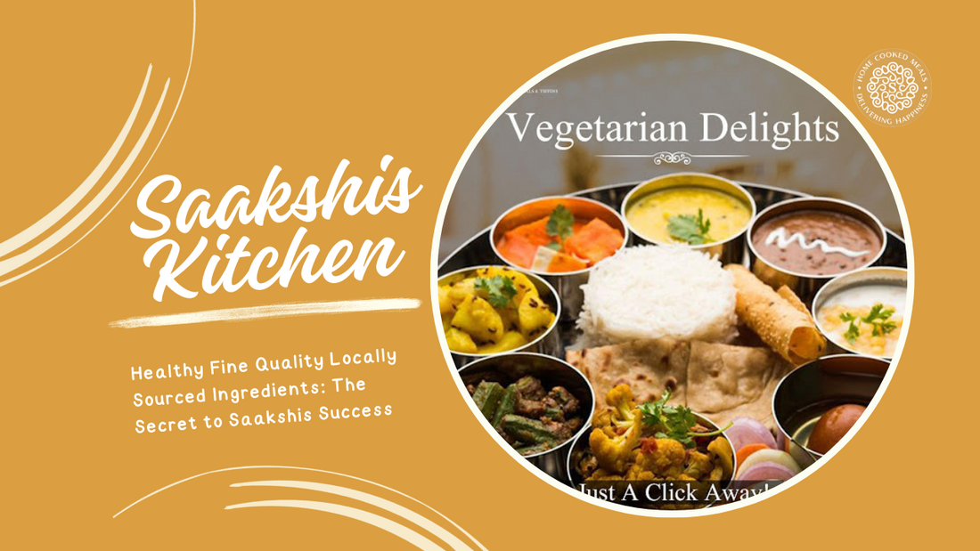 <img src="img_Saakshis blog banner.jpg" alt="Healthy Fine Quality Locally Sourced Ingredients: The Secret to Saakshis Success" width="1280" height="720">