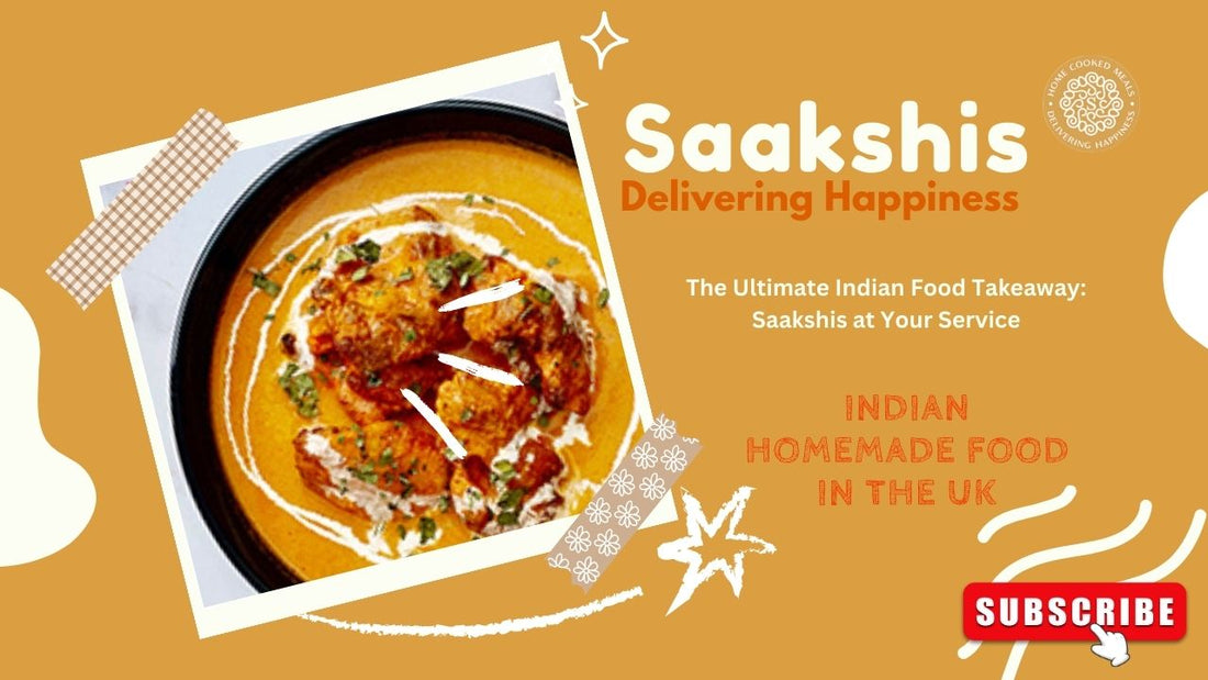 <img src="img_Saakshis blog banner.jpg" alt="The Ultimate Indian Food Takeaway: Saakshis at Your Service" width="1280" height="720">