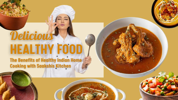 <img src="img_Saakshis blog banner.jpg" alt="The Benefits of Healthy Indian Home Cooking with Saakshis Kitchen" width="1680" height="945">